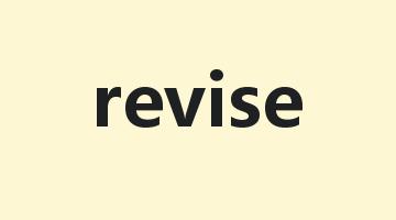 revise是什么意思_revise怎么读_revise的用法_翻译_短语搭配_权威例句
