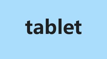 tablet是什么意思_tablet怎么读_tablet的用法_翻译_短语搭配_权威例句