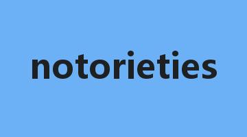 notorieties是什么意思_notorieties怎么读_notorieties的用法_翻译_短语搭配_权威例句