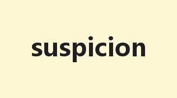 suspicion是什么意思_suspicion怎么读_suspicion的用法_翻译_短语搭配_权威例句
