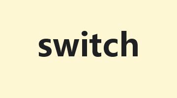 switch是什么意思_switch怎么读_switch的用法_翻译_短语搭配_权威例句