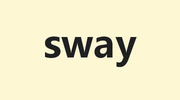 sway是什么意思_sway怎么读_sway的用法_翻译_短语搭配_权威例句