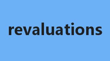 revaluations是什么意思_revaluations怎么读_revaluations的用法_翻译_短语搭配_权威例句