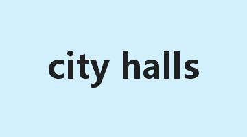 city halls是什么意思_city halls怎么读_city halls的用法_翻译_短语搭配_权威例句