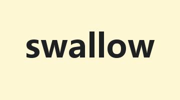 swallow是什么意思_swallow怎么读_swallow的用法_翻译_短语搭配_权威例句