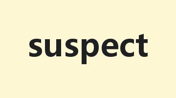 suspect是什么意思_suspect怎么读_suspect的用法_翻译_短语搭配_权威例句
