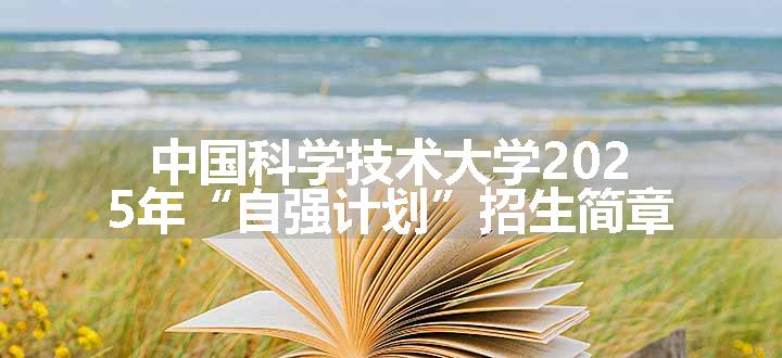 中国科学技术大学2025年“自强计划”招生简章
