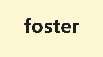 foster是什么意思_foster怎么读_foster的用法_翻译_短语搭配_权威例句