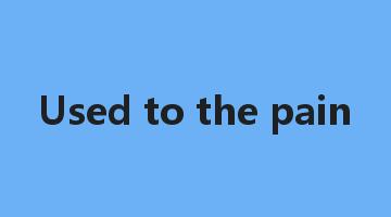 Used to the pain是什么意思_Used to the pain怎么读_Used to the pain的用法_翻译_短语搭配_权威例句