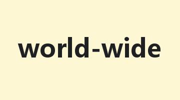 world-wide是什么意思_world-wide怎么读_world-wide的用法_翻译_短语搭配_权威例句