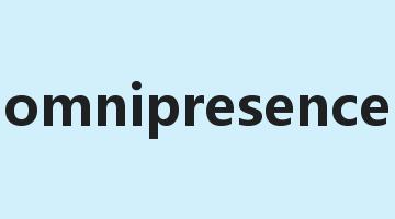 omnipresence是什么意思_omnipresence怎么读_omnipresence的用法_翻译_短语搭配_权威例句