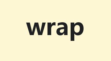 wrap是什么意思_wrap怎么读_wrap的用法_翻译_短语搭配_权威例句