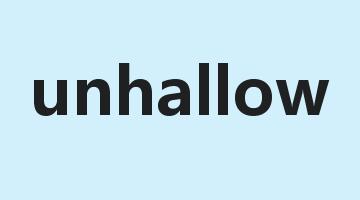 unhallow是什么意思_unhallow怎么读_unhallow的用法_翻译_短语搭配_权威例句